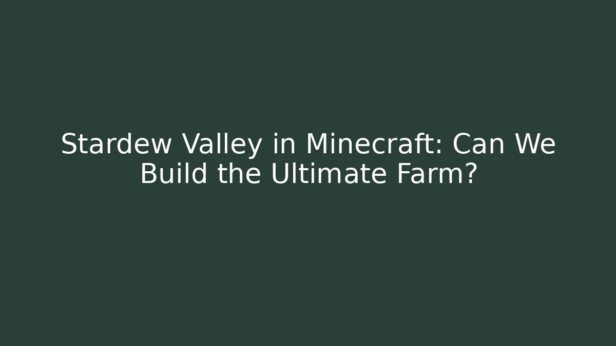 Stardew Valley in Minecraft: Can We Build the Ultimate Farm?
