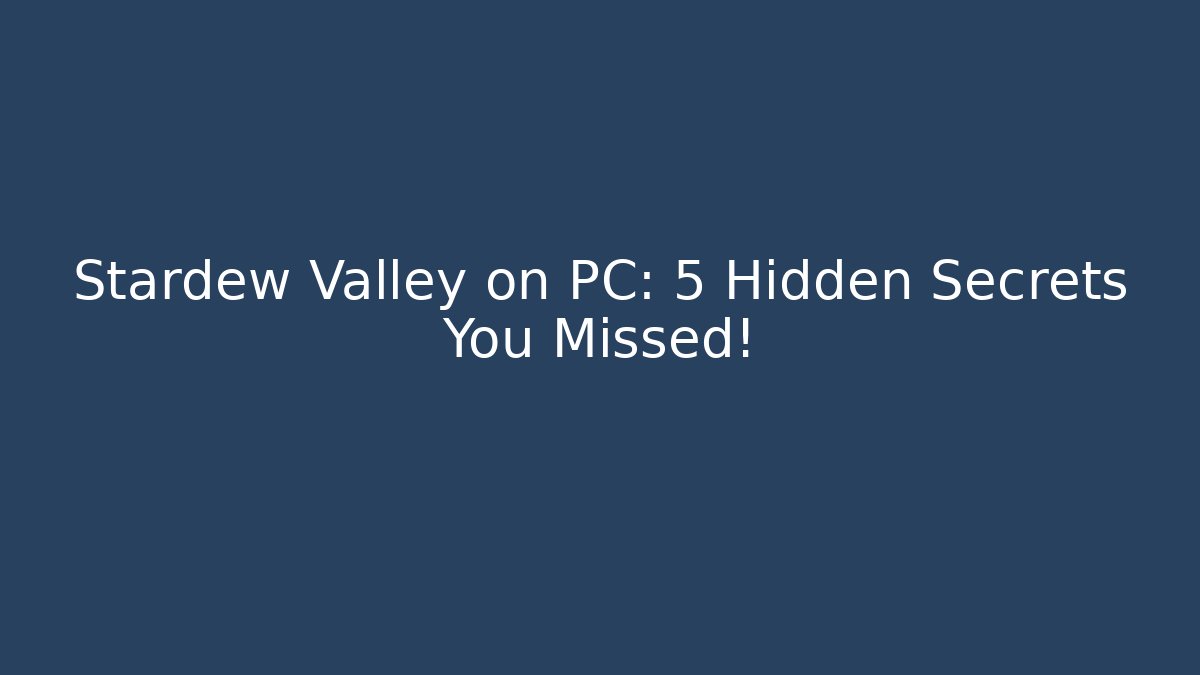 Stardew Valley on PC: 5 Hidden Secrets You Missed!