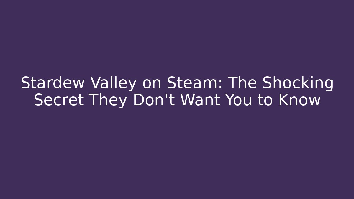 Stardew Valley on Steam: The Shocking Secret They Don't Want You to Know