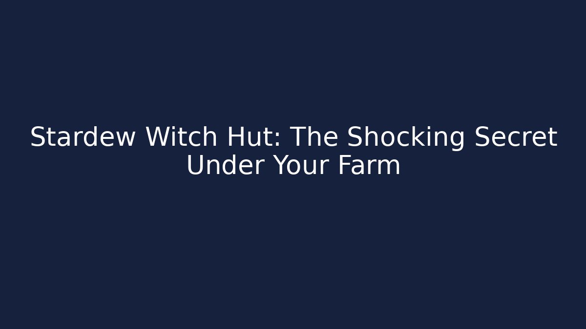 Stardew Witch Hut: The Shocking Secret Under Your Farm