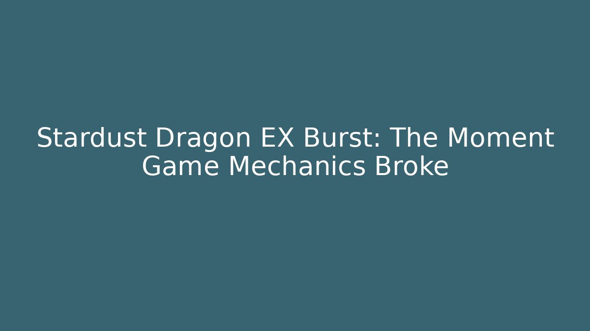 Stardust Dragon EX Burst: The Moment Game Mechanics Broke
