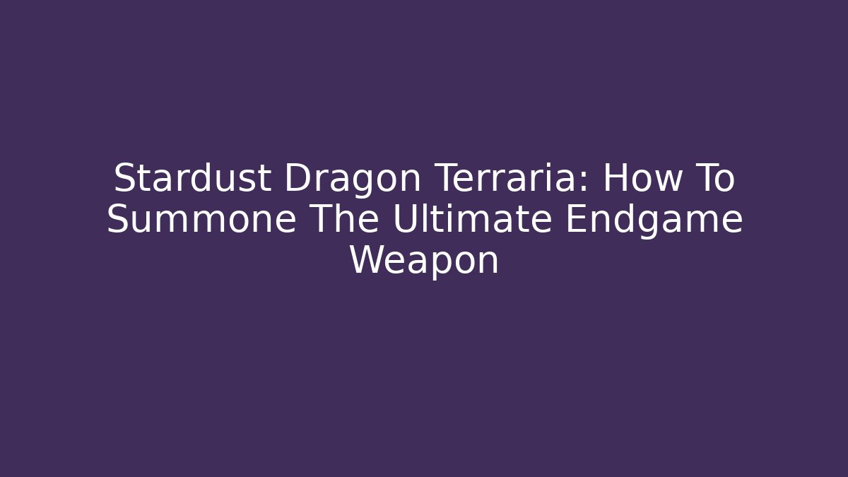 Stardust Dragon Terraria: How To Summone The Ultimate Endgame Weapon