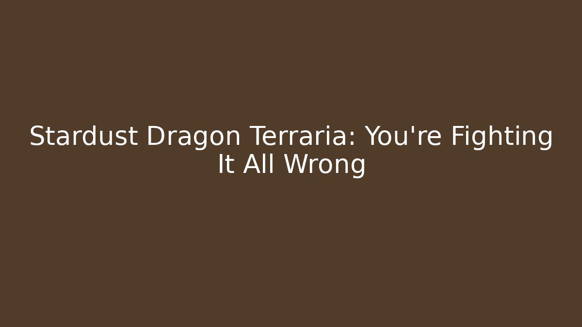Stardust Dragon Terraria: You’re Fighting It All Wrong