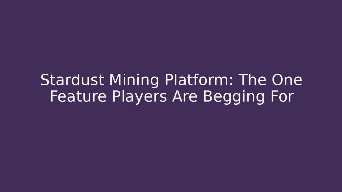 Stardust Mining Platform: The One Feature Players Are Begging For