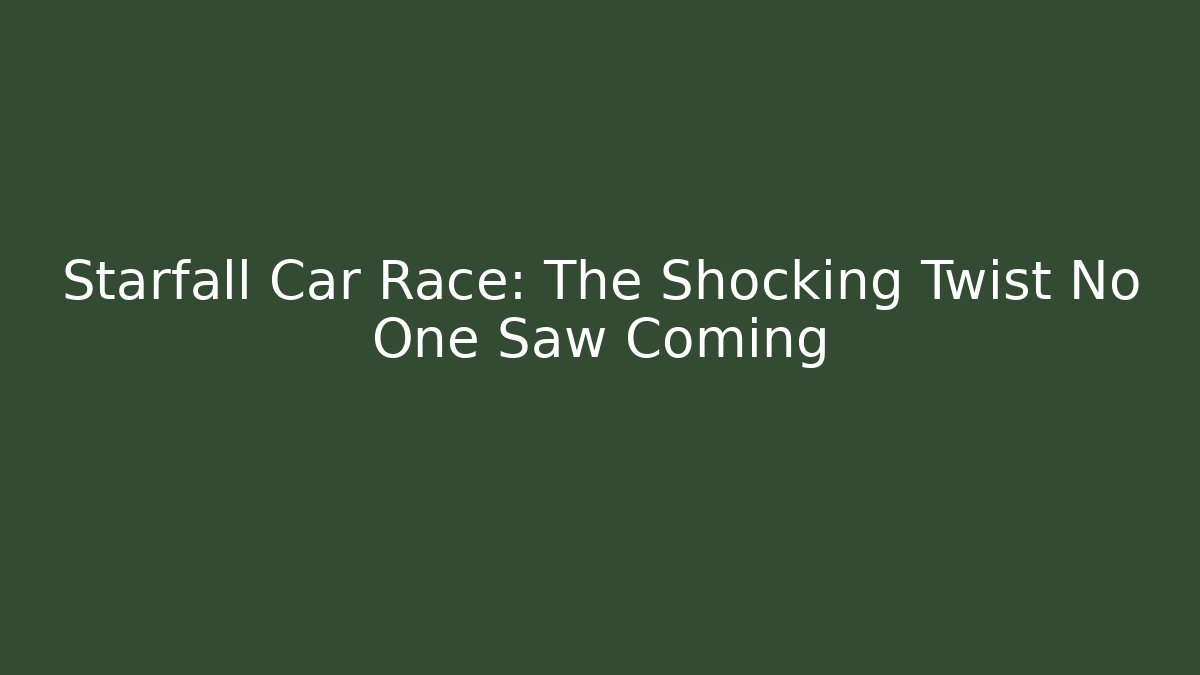 Starfall Car Race: The Shocking Twist No One Saw Coming