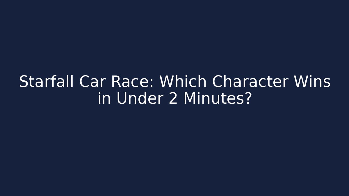 Starfall Car Race: Which Character Wins in Under 2 Minutes?