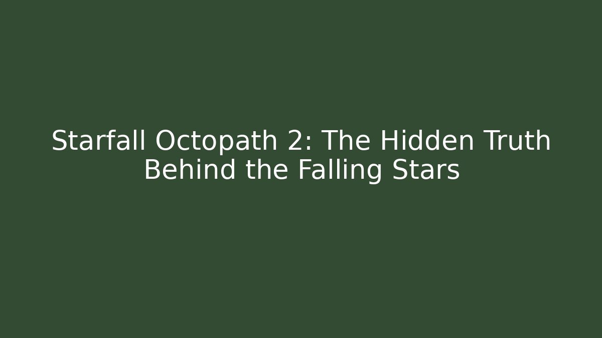 Starfall Octopath 2: The Hidden Truth Behind the Falling Stars