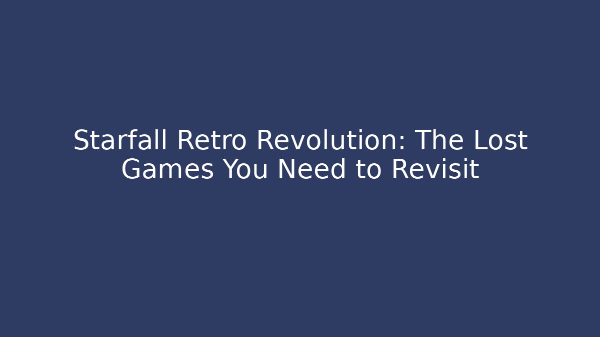 Starfall Retro Revolution: The Lost Games You Need to Revisit