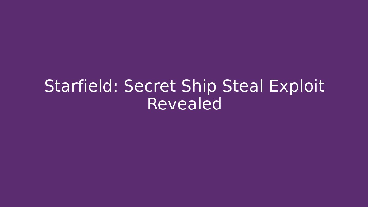 Starfield: Secret Ship Steal Exploit Revealed