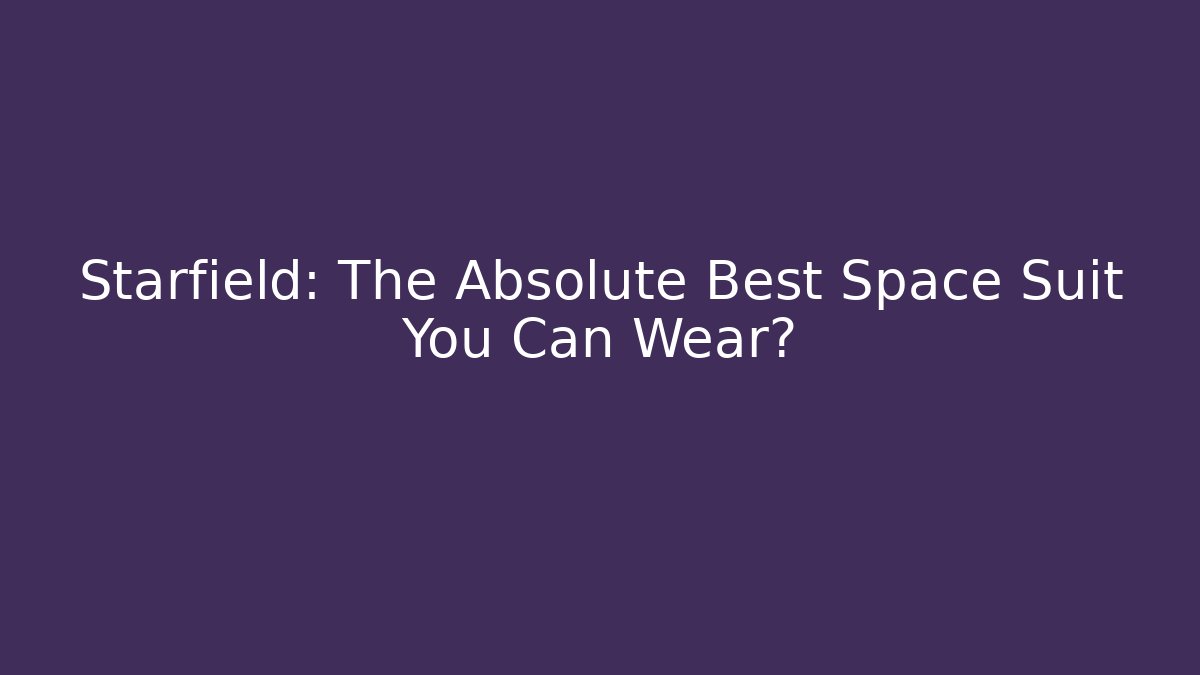 Starfield: The Absolute Best Space Suit You Can Wear?
