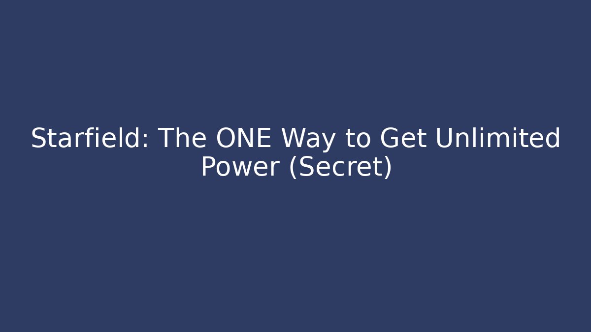 Starfield: The ONE Way to Get Unlimited Power (Secret)