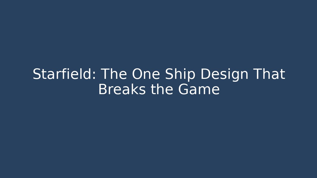 Starfield: The One Ship Design That Breaks the Game
