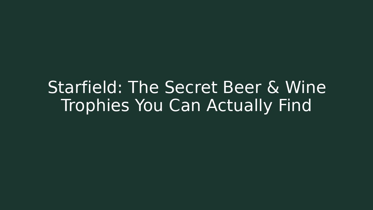 Starfield: The Secret Beer & Wine Trophies You Can Actually Find