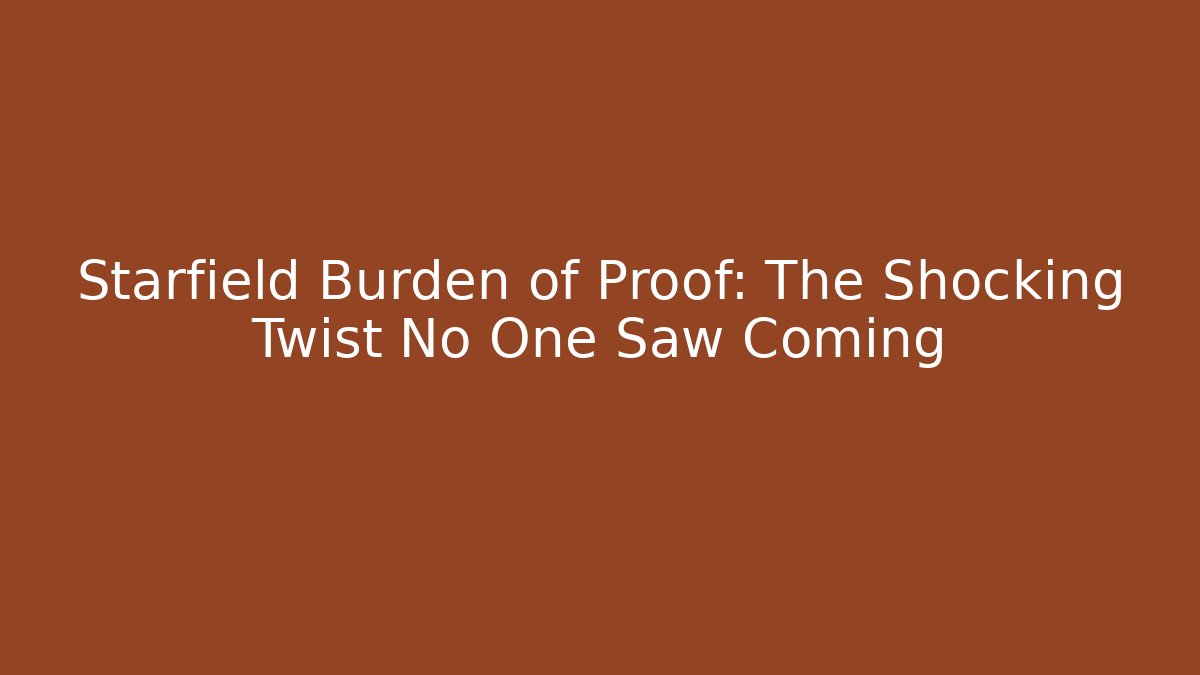 Starfield Burden of Proof: The Shocking Twist No One Saw Coming