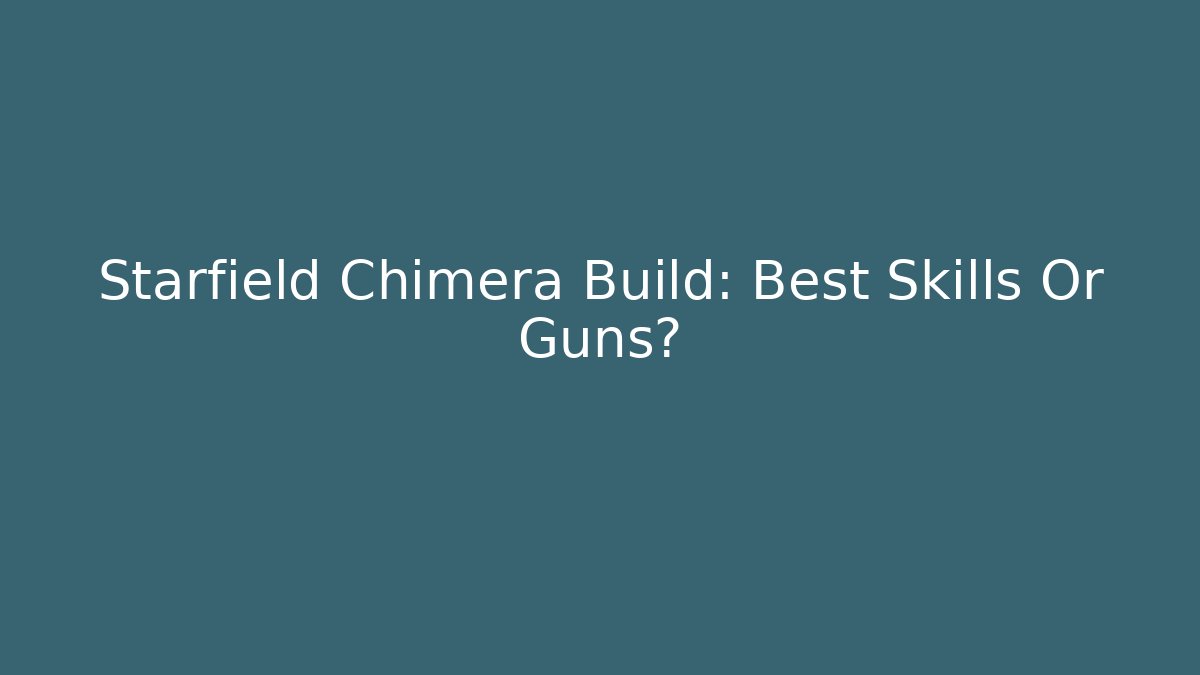 Starfield Chimera Build: Best Skills Or Guns?