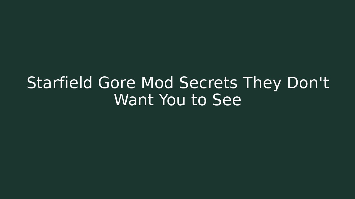 Starfield Gore Mod Secrets They Don't Want You to See