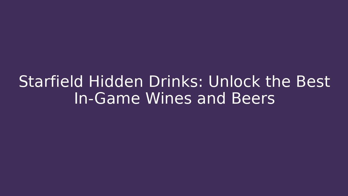 Starfield Hidden Drinks: Unlock the Best In-Game Wines and Beers