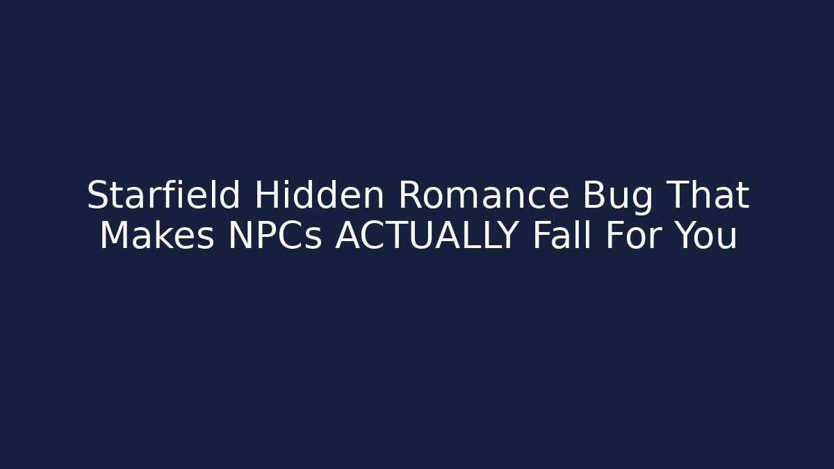 Starfield Hidden Romance Bug That Makes NPCs ACTUALLY Fall For You