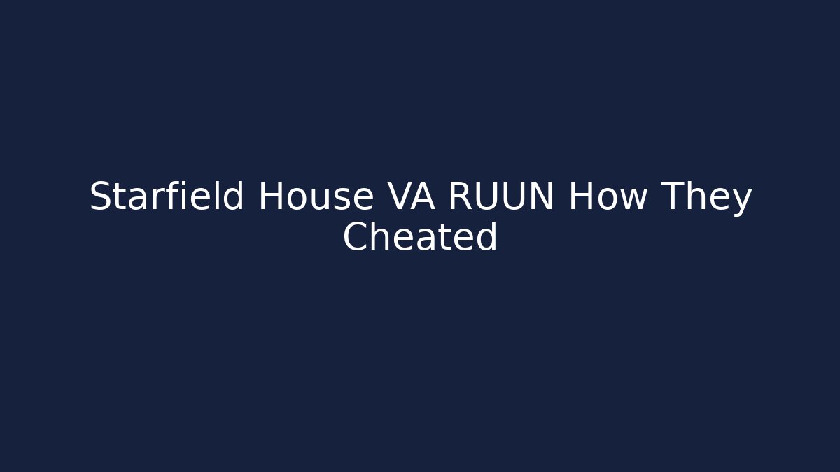 Starfield House VA RUUN How They Cheated