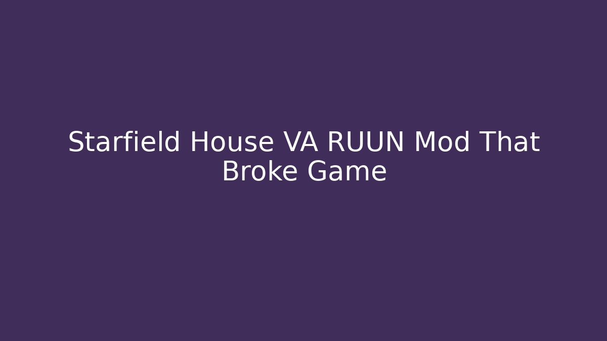 Starfield House VA RUUN Mod That Broke Game