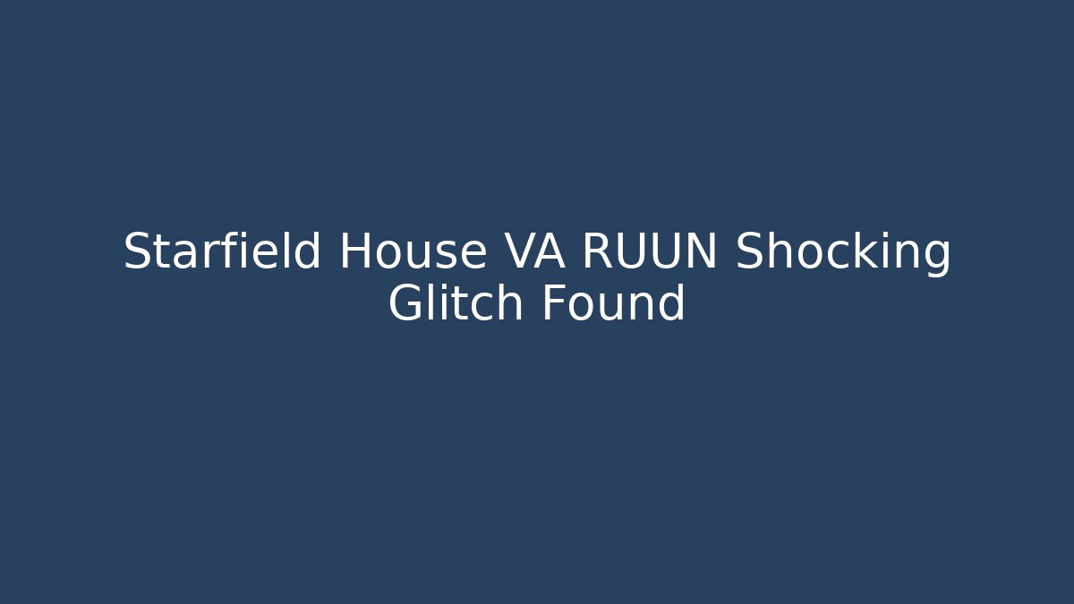 Starfield House VA RUUN Shocking Glitch Found - Critter Realm