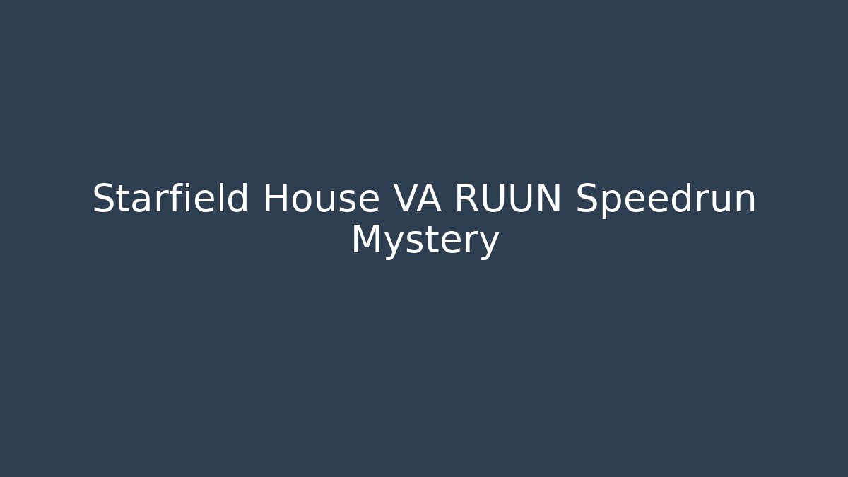 Starfield House VA RUUN Speedrun Mystery
