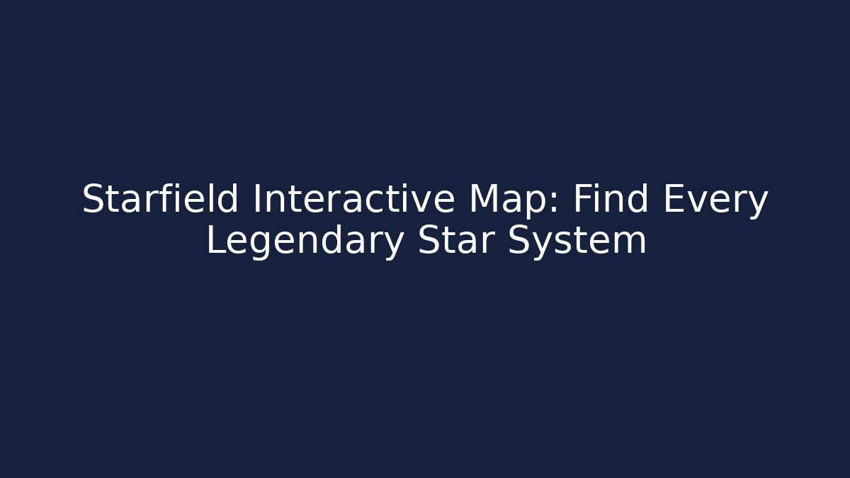 Starfield Interactive Map: Find Every Legendary Star System