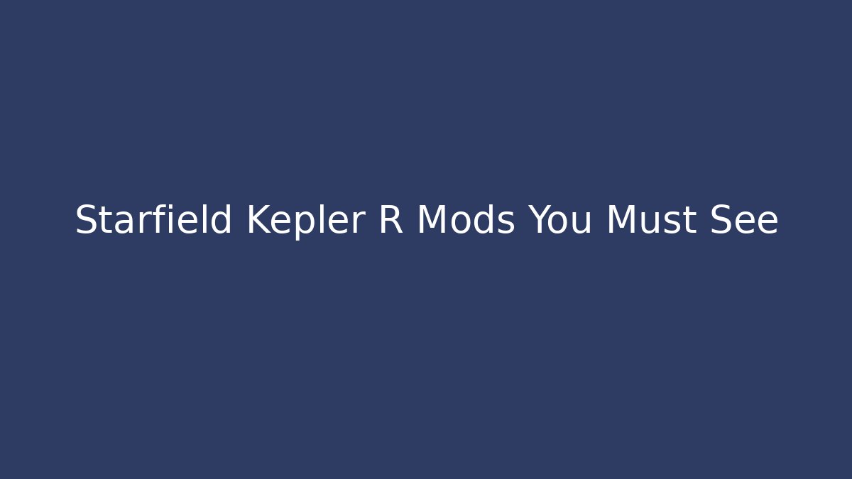 Starfield Kepler R Mods You Must See