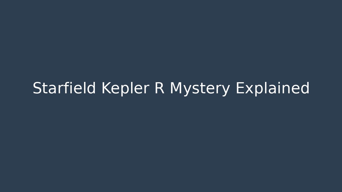 Starfield Kepler R Mystery Explained