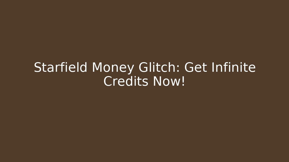 Starfield Money Glitch: Get Infinite Credits Now!
