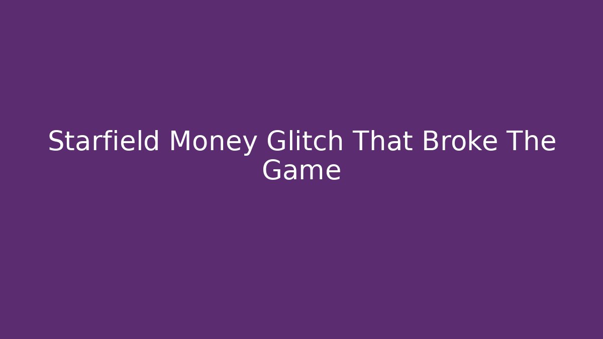Starfield Money Glitch That Broke The Game