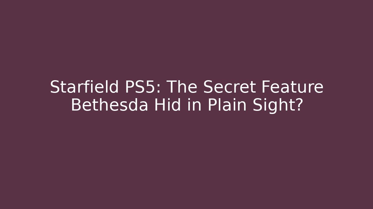 Starfield PS5: The Secret Feature Bethesda Hid in Plain Sight?