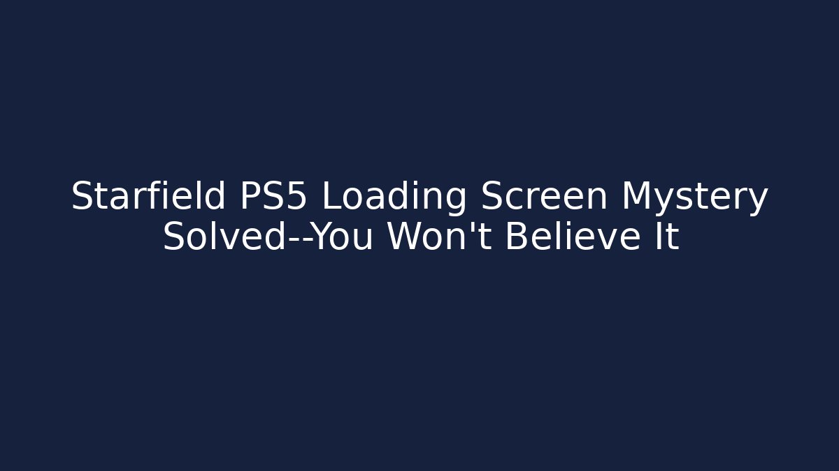 Starfield PS5 Loading Screen Mystery Solved—You Won't Believe It