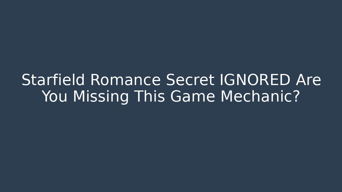 Starfield Romance Secret IGNORED Are You Missing This Game Mechanic?