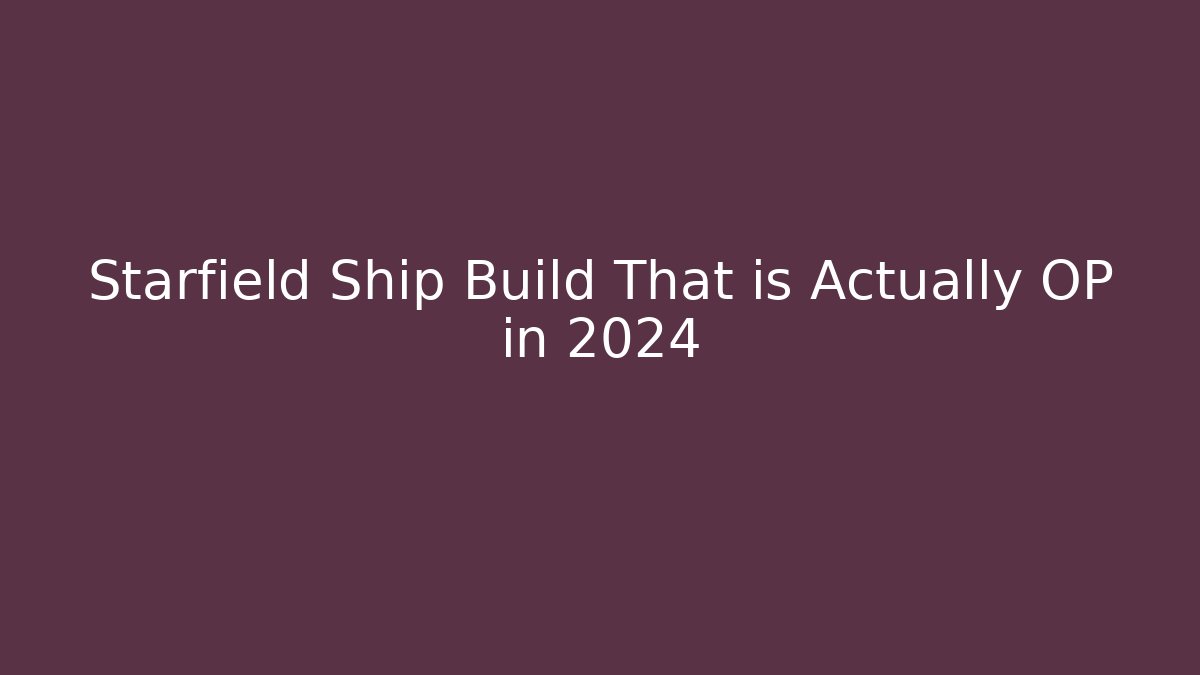 Starfield Ship Build That is Actually OP in 2024
