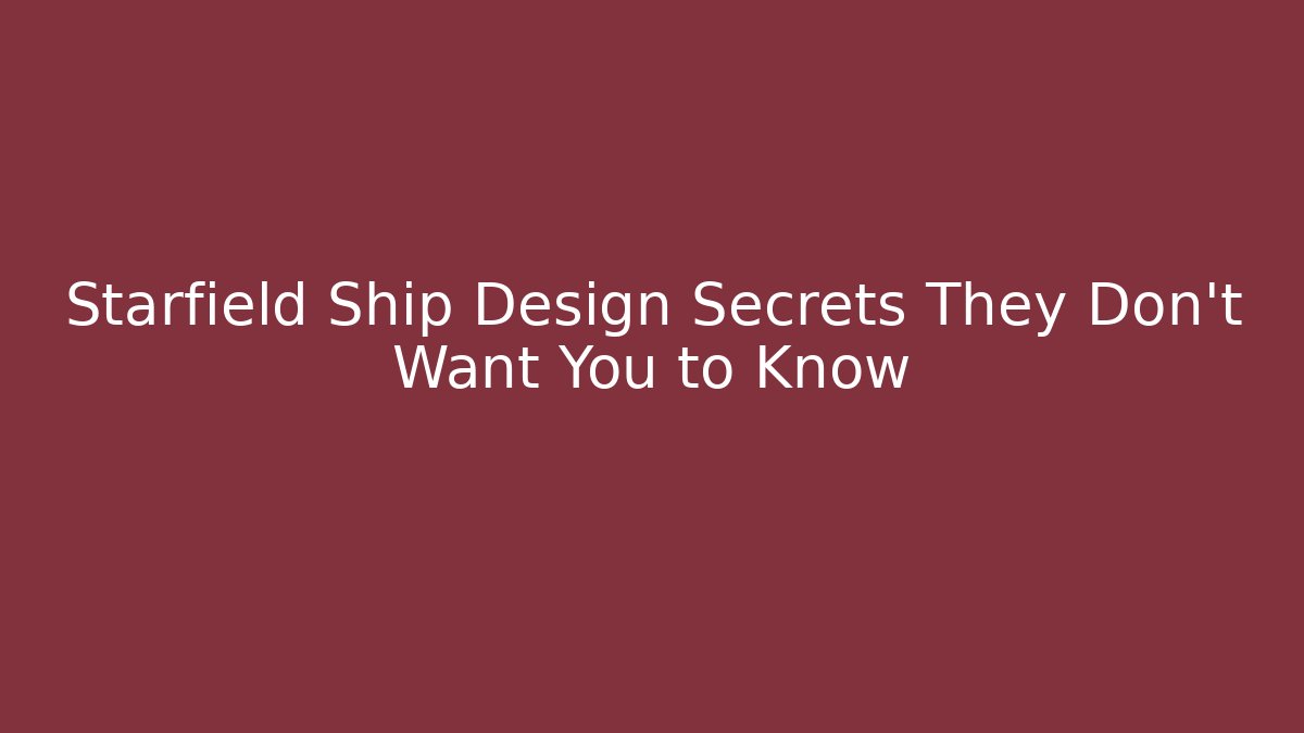 Starfield Ship Design Secrets They Don't Want You to Know