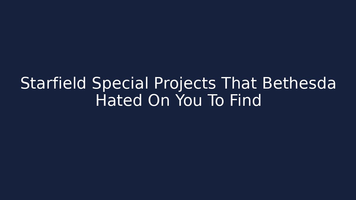 Starfield Special Projects That Bethesda Hated On You To Find