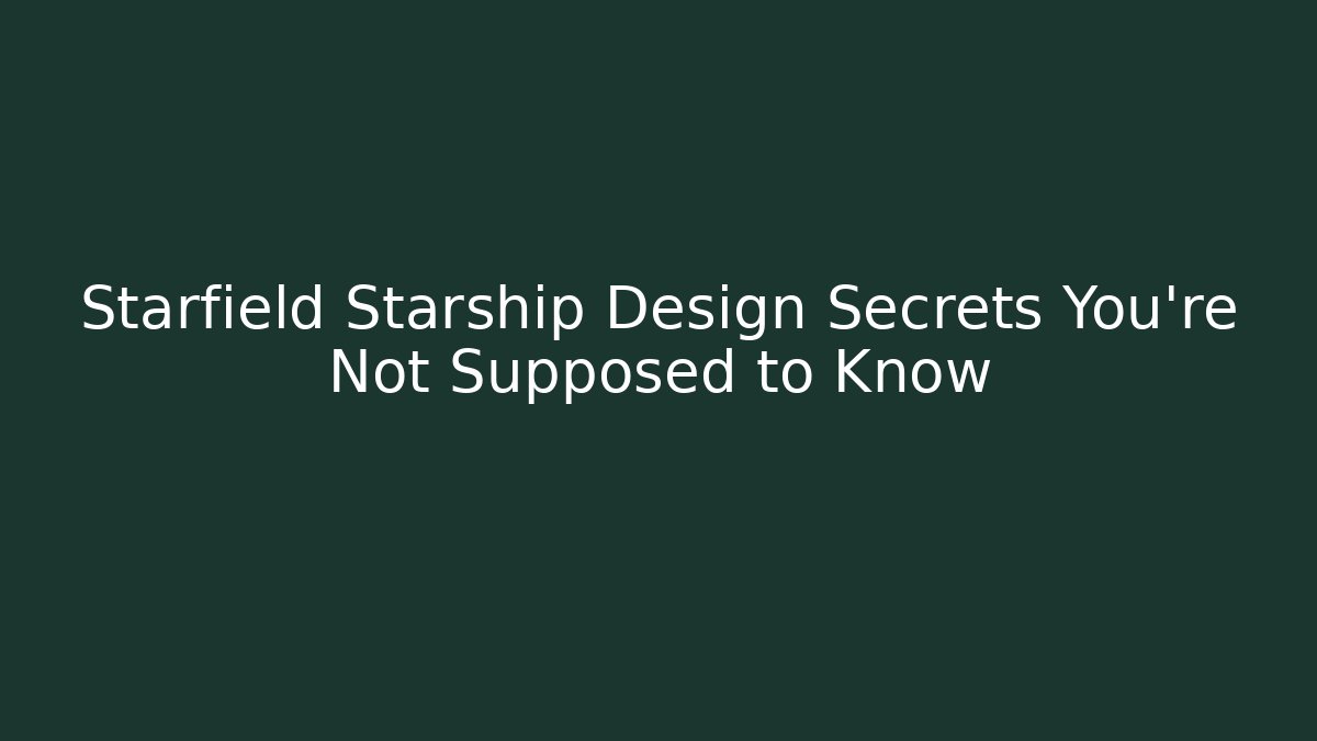 Starfield Starship Design Secrets You're Not Supposed to Know