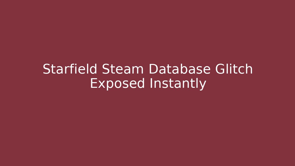 Starfield Steam Database Glitch Exposed Instantly