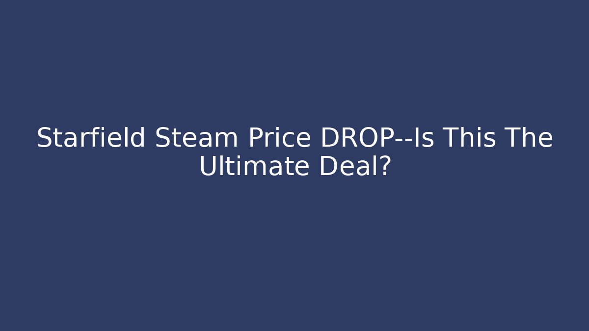 Starfield Steam Price DROP—Is This The Ultimate Deal?