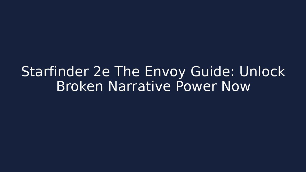 Starfinder 2e The Envoy Guide: Unlock Broken Narrative Power Now