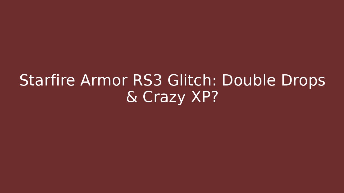 Starfire Armor RS3 Glitch: Double Drops & Crazy XP? - Critter Realm