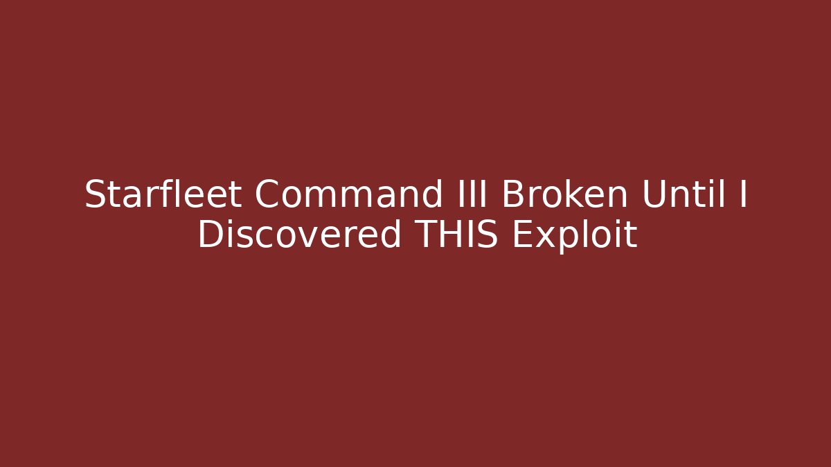 Starfleet Command III Broken Until I Discovered THIS Exploit