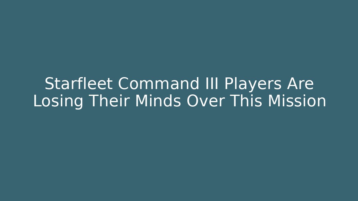 Starfleet Command III Players Are Losing Their Minds Over This Mission