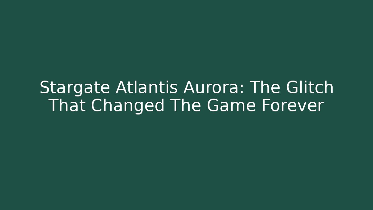 Stargate Atlantis Aurora: The Glitch That Changed The Game Forever - Critter Realm