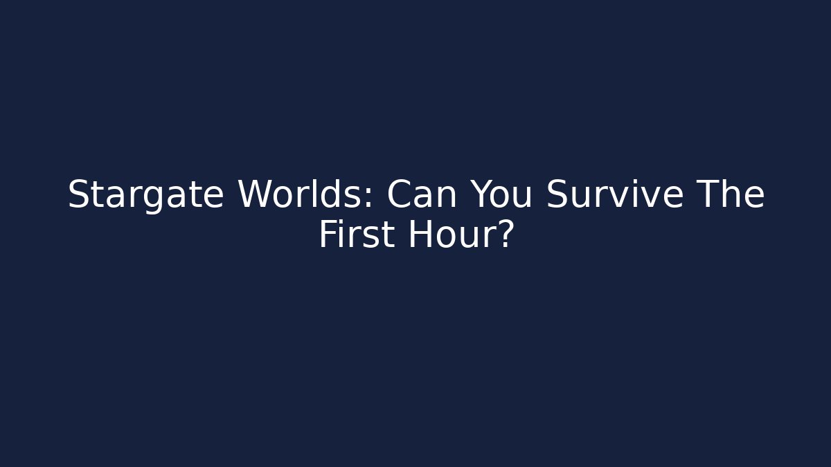 Stargate Worlds: Can You Survive The First Hour?