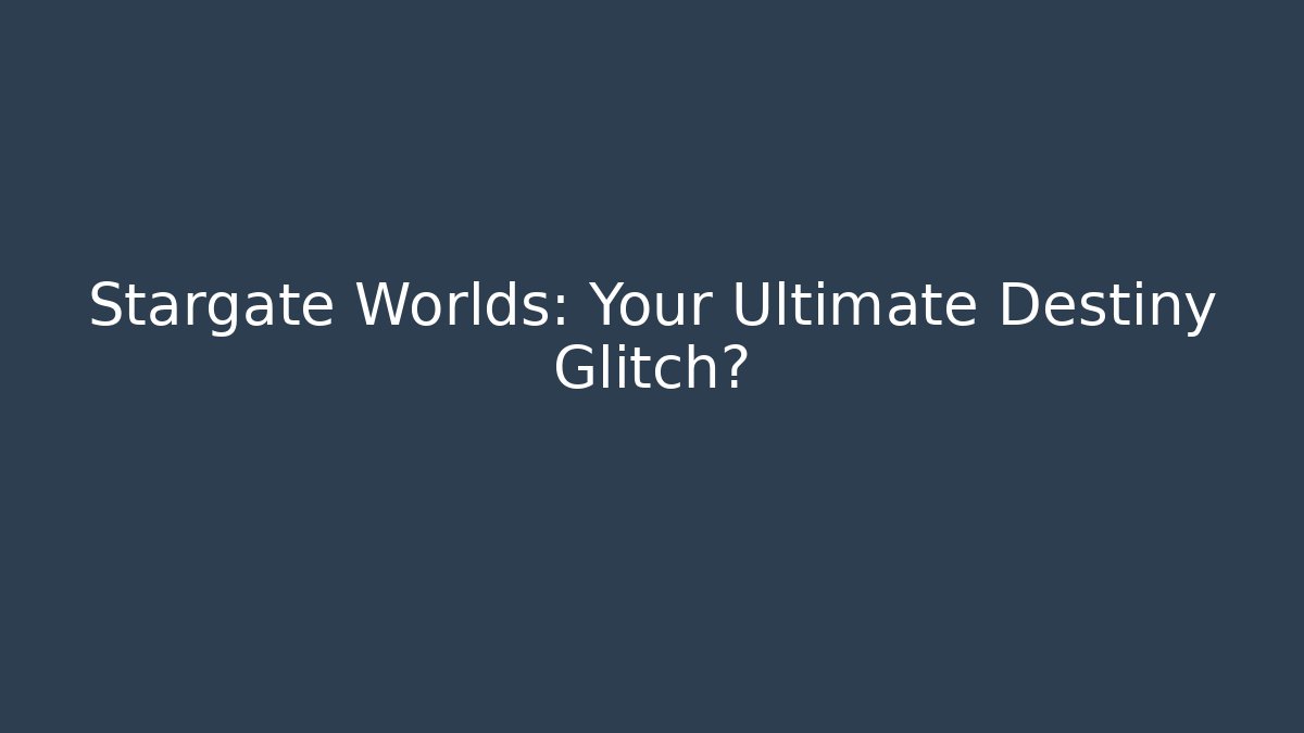 Stargate Worlds: Your Ultimate Destiny Glitch?