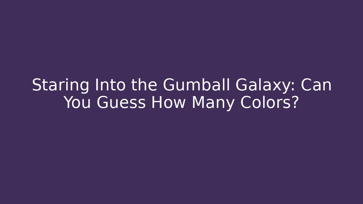 Staring Into the Gumball Galaxy: Can You Guess How Many Colors?