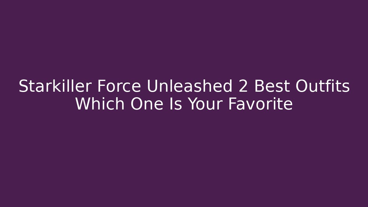 Starkiller Force Unleashed 2 Best Outfits Which One Is Your Favorite