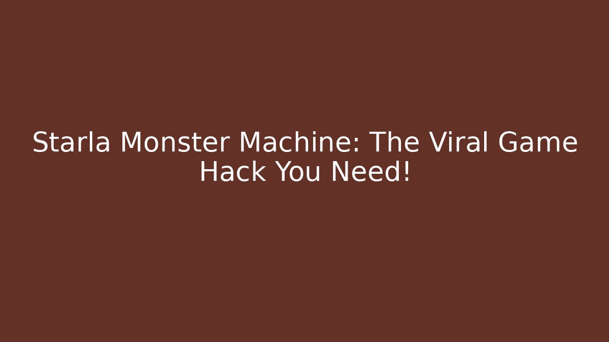 Starla Monster Machine: The Viral Game Hack You Need! - Critter Realm